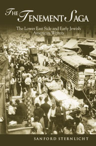 The Tenement Saga: The Lower East Side and Early Jewish American Writers Sanford Sternlicht Author