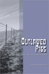 Outlawed Pigs: Law, Religion, and Culture in Israel - Daphne Barak-Erez