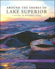 Around the Shores of Lake Superior: A Guide to Historic Sites - Margaret Beattie Bogue