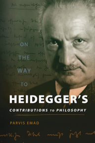 On the Way to Heidegger's Contributions to Philosophy Parvis Emad Author
