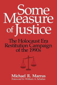 Some Measure of Justice: The Holocaust Era Restitution Campaign of the 1990s Michael R. Marrus Author