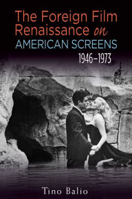 The Foreign Film Renaissance on American Screens, 1946-1973 Tino Balio Author