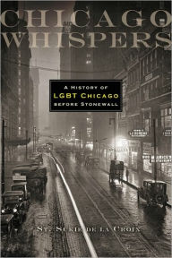 Chicago Whispers: A History of LGBT Chicago before Stonewall St. Sukie de la Croix Author