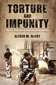 Torture and Impunity: The U.S. Doctrine of Coercive Interrogation Alfred W. McCoy Author