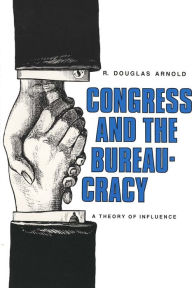 Congress and the Bureaucracy: A Theory of Influence R. Douglas Arnold Author