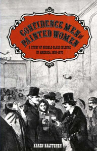 Confidence Men and Painted Women: A Study of Middle-class Culture in America, 1830-1870 Karen Halttunen Author