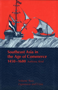 Southeast Asia in the Age of Commerce, 1450-1680: Volume 2, Expansion and Crisis Anthony Reid Author