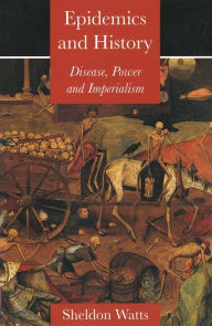Epidemics and History: Disease, Power and Imperialism Sheldon Watts Author