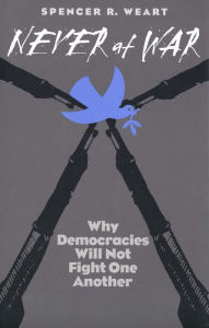 Never at War: Why Democracies Will Not Fight One Another Spencer R. Weart Author