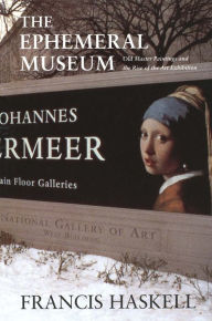 The Ephemeral Museum: Old Master Paintings and the Rise of the Art Exhibition Francis Haskell Author