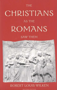 The Christians as the Romans Saw Them Robert Louis Wilken Author
