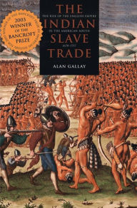 The Indian Slave Trade: The Rise of the English Empire in the American South, 1670-1717 Alan Gallay Author