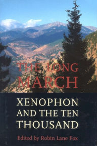 The Long March: Xenophon and the Ten Thousand Robin Lane Fox Editor