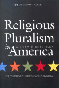 Religious Pluralism in America: The Contentious History of a Founding Ideal William R. Hutchison Author