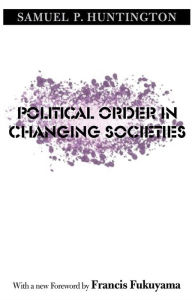 Political Order in Changing Societies Samuel P. Huntington Author