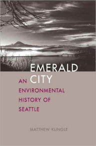 Emerald City: An Environmental History of Seattle - Matthew Klingle