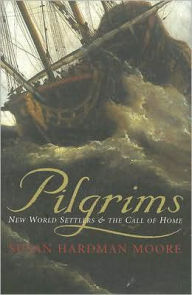 Pilgrims: New World Settlers and the Call of Home - Susan Hardman Moore