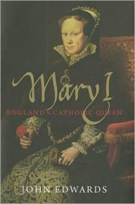 Mary I: England's Catholic Queen - John Edwards