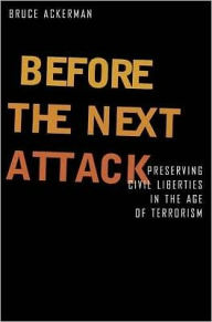 Before the Next Attack: Preserving Civil Liberties in an Age of Terrorism - Bruce A. Ackerman