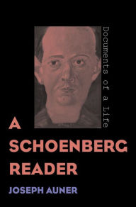 A Schoenberg Reader: Documents of a Life Joseph Auner Author