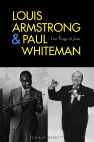 Louis Armstrong and Paul Whiteman: Two Kings of Jazz Joshua Berrett Author