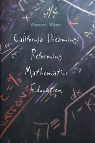 California Dreaming: Reforming Mathematics Education Suzanne M. Wilson Author