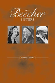 The Beecher Sisters Barbara A. White Author