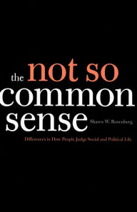 The Not So Common Sense: Differences in How People Judge Social and Political Life Shawn W. Rosenberg Author