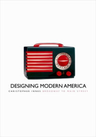 Designing Modern America: Broadway to Main Street Christopher Innes Author