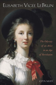 Elisabeth Vigee Le Brun: The Odyssey of an Artist in an Age of Revolution Gita May Author