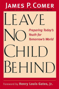 Leave No Child Behind: Preparing Today's Youth for Tomorrow's World James Comer Author