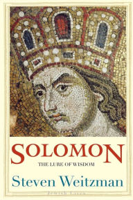 Solomon: The Lure of Wisdom Steven Weitzman Author