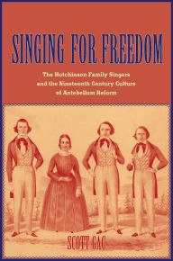 Singing for Freedom: The Hutchinson Family Singers and the Nineteenth-Century Culture of Reform Scott Gac Author