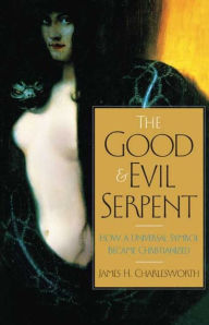 The Good and Evil Serpent: How a Universal Symbol Became Christianized James H. Charlesworth Author