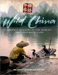 Wild China: Natural Wonders of the World's Most Enigmatic Land Phil Chapman Author