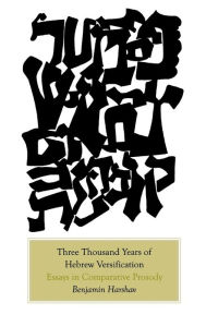 Three Thousand Years of Hebrew Versification: Essays in Comparative Prosody Benjamin Harshav Author