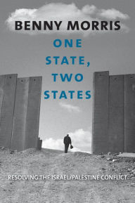 One State, Two States: Resolving the Israel/Palestine Conflict Benny Morris Author