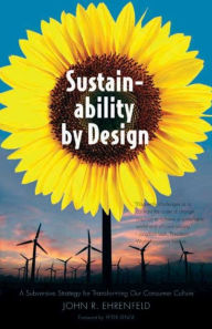 Sustainability by Design: A Subversive Strategy for Transforming Our Consumer Culture John R. Ehrenfeld Author