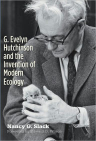 G. Evelyn Hutchinson and the Invention of Modern Ecology Nancy G. Slack Author