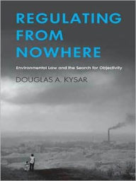 Regulating from Nowhere: Environmental Law and the Search for Objectivity - Douglas A. Kysar