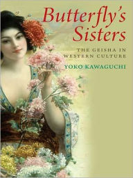 Butterfly's Sisters: The Geisha in Western Culture Yoko Kawaguchi Author