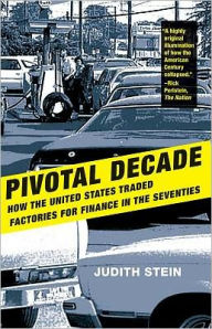 Pivotal Decade: How the United States Traded Factories for Finance in the Seventies Judith Stein Author