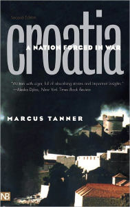 Croatia: A Nation Forged in War Marcus Tanner Author