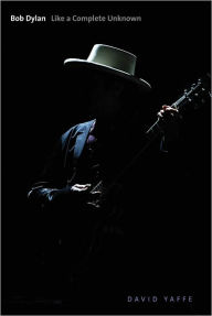 Bob Dylan: Like a Complete Unknown David  Yaffe Author