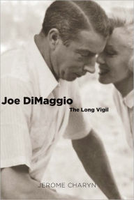Joe DiMaggio: The Long Vigil Jerome Charyn Author