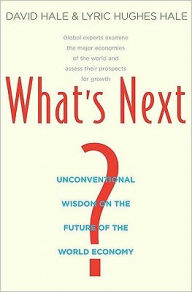 What's Next?: Unconventional Wisdom on the Future of the World Economy David Hale Author