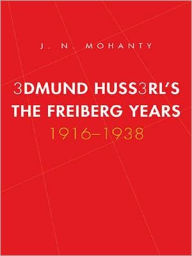 Edmund Husserl's Freiburg Years, 1916-1938 J. N. Mohanty Author