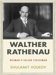 Walther Rathenau: Weimar's Fallen Statesman Shulamit Volkov Author