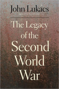 The Legacy of the Second World War John Lukacs Author