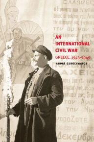 An International Civil War: Greece, 1943-1949 - AndrÃ Gerolymatos